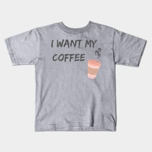 I Want My Coffee Kids T-Shirt